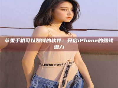 濮阳苹果手机可以赚钱的软件：开启iPhone的赚钱潜力