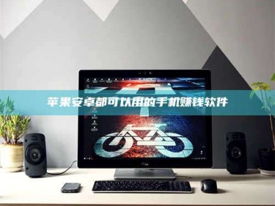 濮阳苹果安卓都可以用的手机赚钱软件